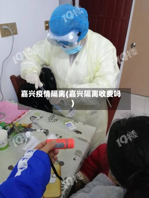 嘉兴疫情隔离(嘉兴隔离收费吗)