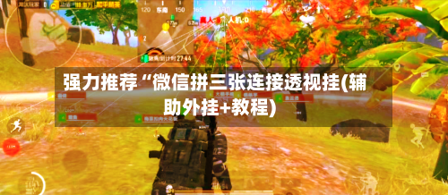 强力推荐“微信拼三张连接透视挂(辅助外挂+教程)-第1张图片