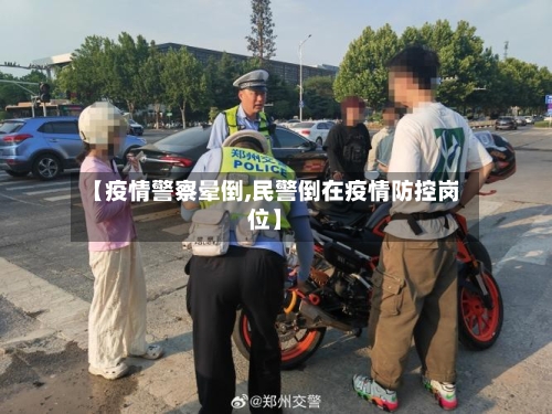 【疫情警察晕倒,民警倒在疫情防控岗位】-第1张图片