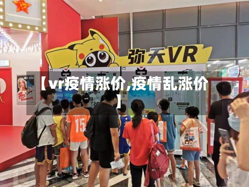 【vr疫情涨价,疫情乱涨价】-第1张图片