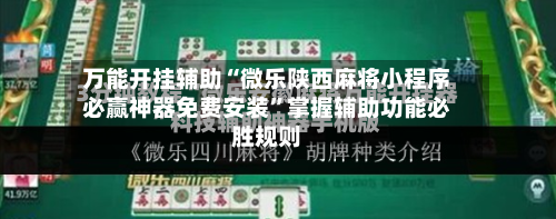 万能开挂辅助“微乐陕西麻将小程序必赢神器免费安装”掌握辅助功能必胜规则