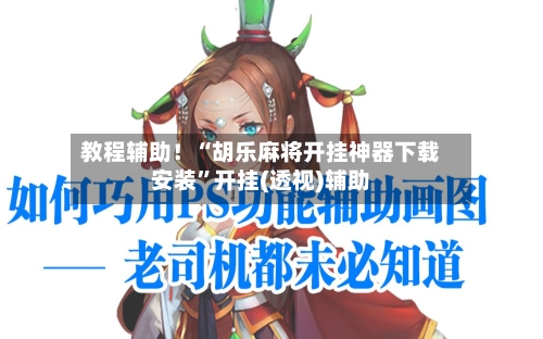 教程辅助！“胡乐麻将开挂神器下载安装”开挂(透视)辅助-第1张图片