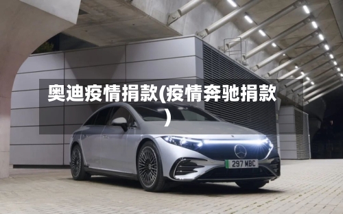 奥迪疫情捐款(疫情奔驰捐款)