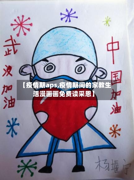 【疫情期aps,疫情期间的家教生活漫画画免费读采恩】-第1张图片