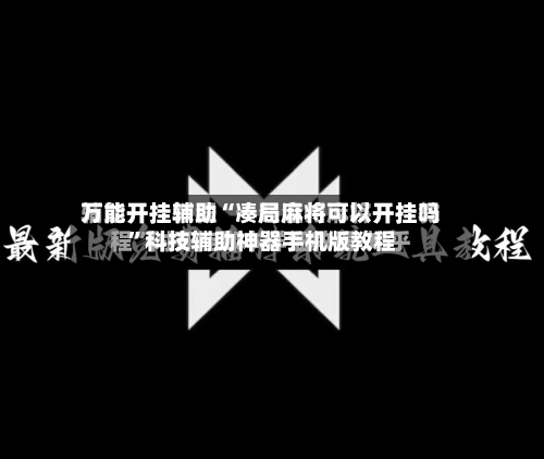 万能开挂辅助“凑局麻将可以开挂吗”科技辅助神器手机版教程
