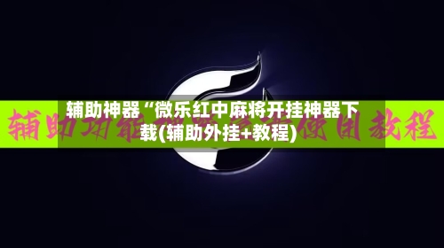 辅助神器“微乐红中麻将开挂神器下载(辅助外挂+教程)-第1张图片