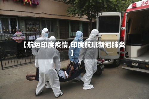 【航运印度疫情,印度航班新冠肺炎】