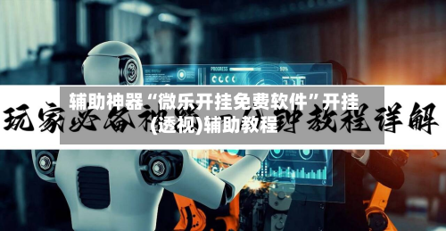 辅助神器“微乐开挂免费软件”开挂(透视)辅助教程-第2张图片
