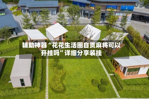 辅助神器“花花生活圈自贡麻将可以开挂吗”详细分享装挂