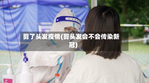 剪了头发疫情(剪头发会不会传染新冠)