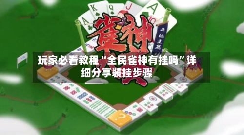 玩家必看教程“全民雀神有挂吗”详细分享装挂步骤-第2张图片