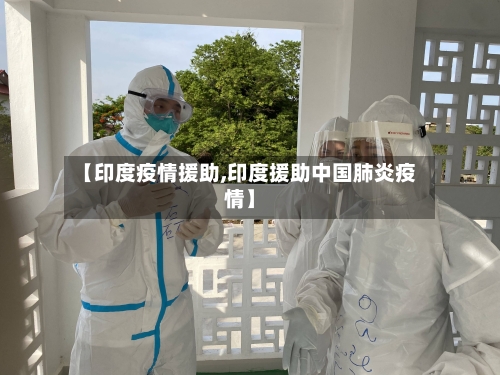【印度疫情援助,印度援助中国肺炎疫情】-第2张图片