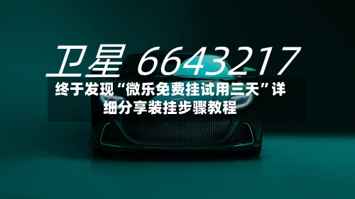 终于发现“微乐免费挂试用三天”详细分享装挂步骤教程