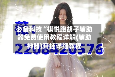 必备科技“棋悦跑胡子辅助器免费使用教程详解(辅助神器)开挂详细教程