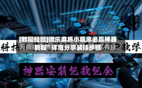 [教程经验]微乐麻将小程序必赢神器教程”详细分享装挂步骤