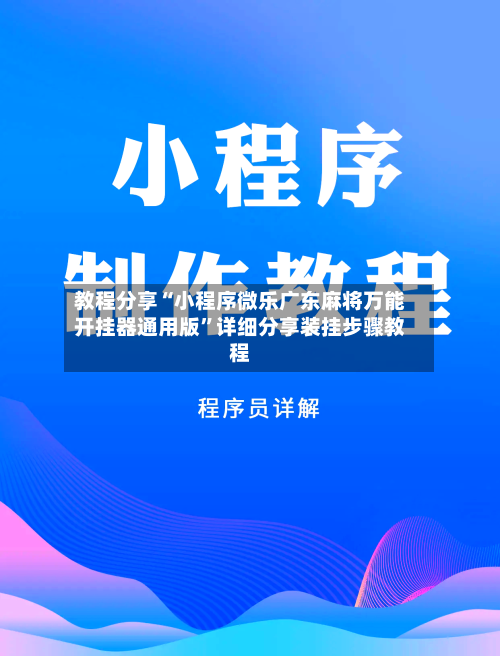 教程分享“小程序微乐广东麻将万能开挂器通用版”详细分享装挂步骤教程