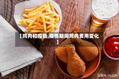 【鸡肉和疫情,疫情期间鸡肉费用变化】