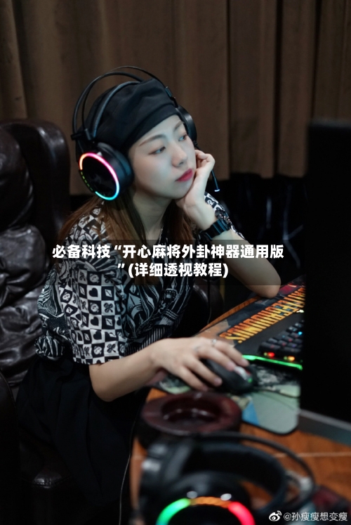 必备科技“开心麻将外卦神器通用版”(详细透视教程)-第2张图片