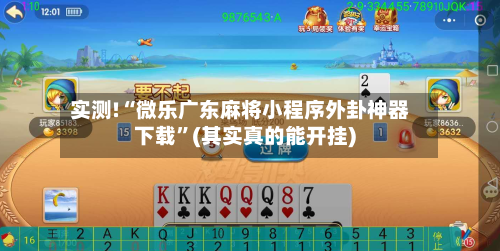 实测!“微乐广东麻将小程序外卦神器下载”(其实真的能开挂)