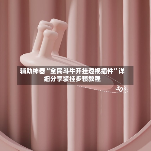 辅助神器“全民斗牛开挂透视插件”详细分享装挂步骤教程