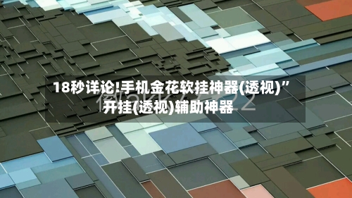18秒详论!手机金花软挂神器(透视)”开挂(透视)辅助神器