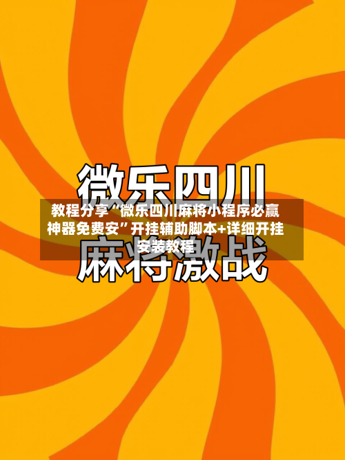 教程分享“微乐四川麻将小程序必赢神器免费安”开挂辅助脚本+详细开挂安装教程