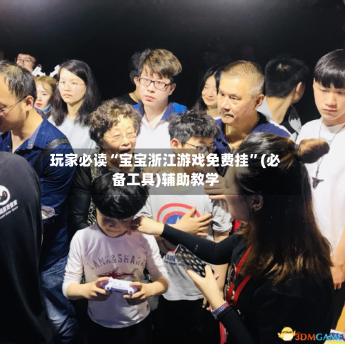 玩家必读“宝宝浙江游戏免费挂”(必备工具)辅助教学