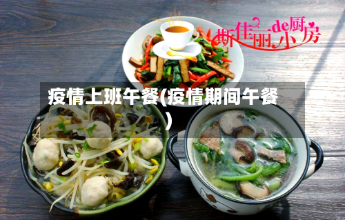 疫情上班午餐(疫情期间午餐)