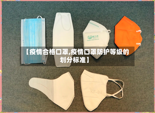 【疫情合格口罩,疫情口罩防护等级的划分标准】
