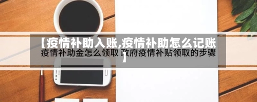 【疫情补助入账,疫情补助怎么记账】
