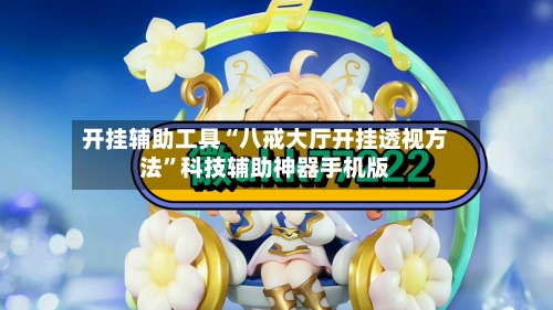 开挂辅助工具“八戒大厅开挂透视方法”科技辅助神器手机版-第1张图片