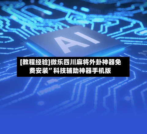 [教程经验]微乐四川麻将外卦神器免费安装”科技辅助神器手机版
