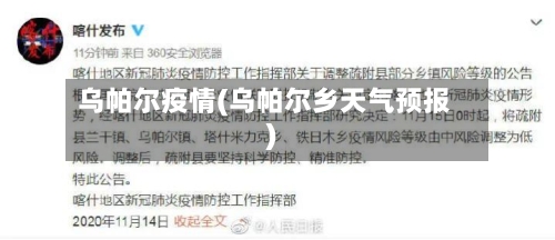 乌帕尔疫情(乌帕尔乡天气预报)