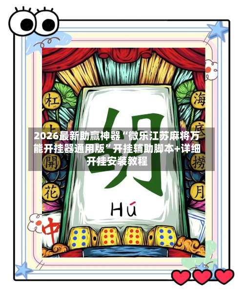 2026最新助赢神器“微乐江苏麻将万能开挂器通用版”开挂辅助脚本+详细开挂安装教程