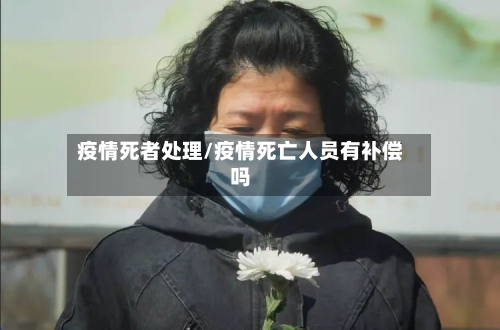 疫情死者处理/疫情死亡人员有补偿吗-第1张图片