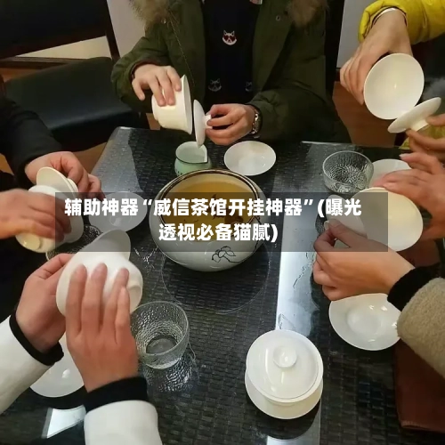 辅助神器“威信茶馆开挂神器	”(曝光透视必备猫腻)-第1张图片
