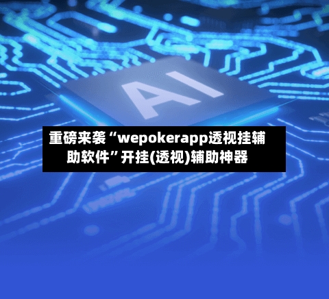 重磅来袭“wepokerapp透视挂辅助软件	”开挂(透视)辅助神器-第2张图片