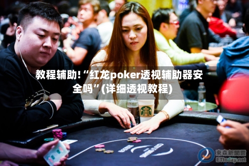 教程辅助!“红龙poker透视辅助器安全吗	”(详细透视教程)-第1张图片