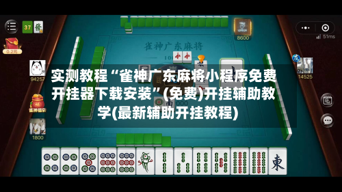 实测教程“雀神广东麻将小程序免费开挂器下载安装”(免费)开挂辅助教学(最新辅助开挂教程)-第1张图片