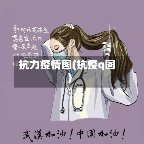 抗力疫情图(抗疫q图)