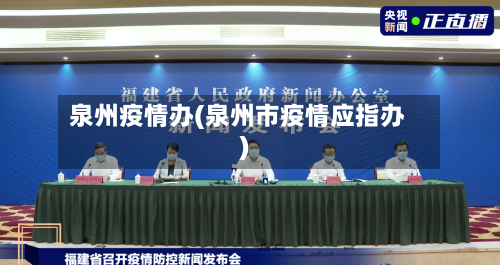 泉州疫情办(泉州市疫情应指办)-第1张图片