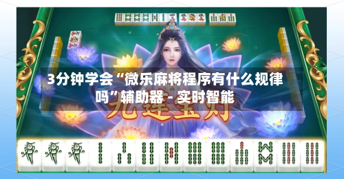 3分钟学会“微乐麻将程序有什么规律吗”辅助器 - 实时智能
