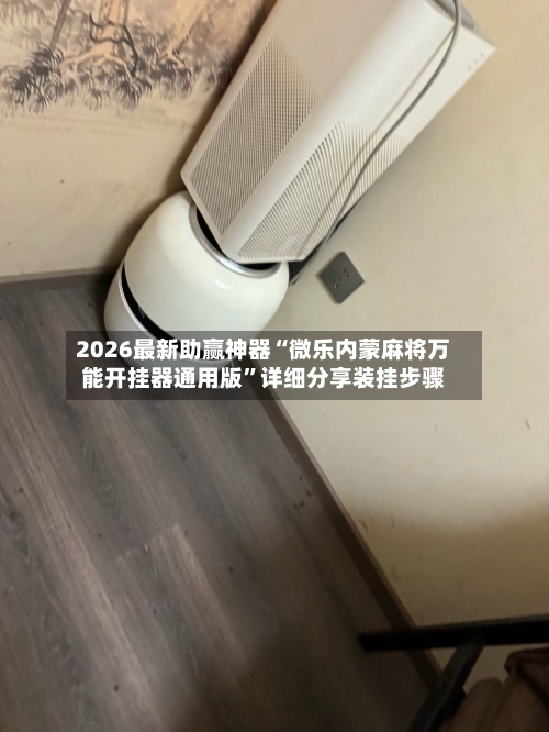 2026最新助赢神器“微乐内蒙麻将万能开挂器通用版”详细分享装挂步骤-第1张图片