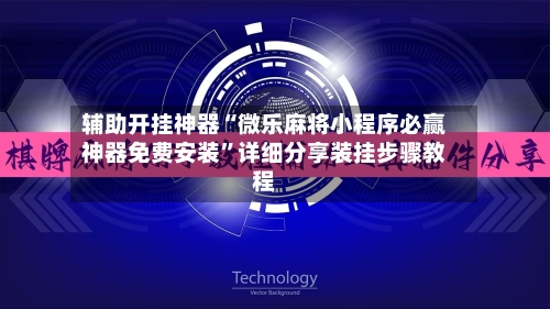 辅助开挂神器“微乐麻将小程序必赢神器免费安装”详细分享装挂步骤教程
