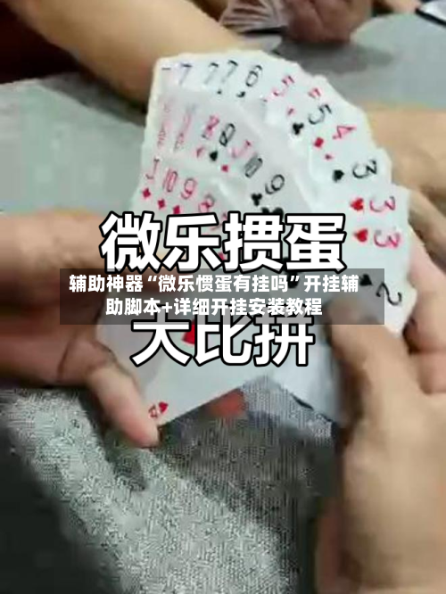 辅助神器“微乐惯蛋有挂吗”开挂辅助脚本+详细开挂安装教程