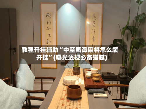 教程开挂辅助“中至鹰潭麻将怎么装开挂	”(曝光透视必备猫腻)-第1张图片