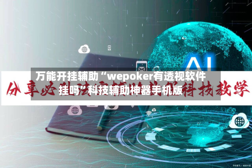 万能开挂辅助“wepoker有透视软件挂吗”科技辅助神器手机版-第1张图片