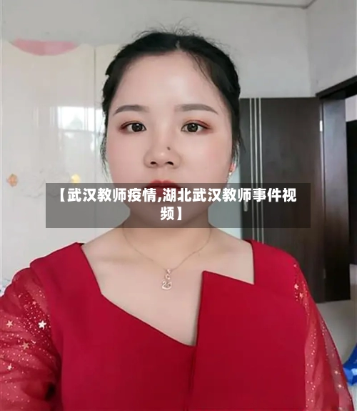 【武汉教师疫情,湖北武汉教师事件视频】-第1张图片