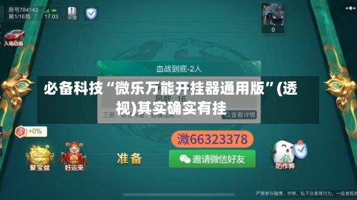 必备科技“微乐万能开挂器通用版	”(透视)其实确实有挂-第1张图片