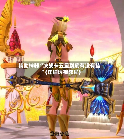 辅助神器“决战卡五星到底有没有挂”(详细透视教程)-第1张图片